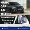 Nâng Cấp Âm Thanh Cho Xe Land Rover Discovery Sport Tại TPHCM